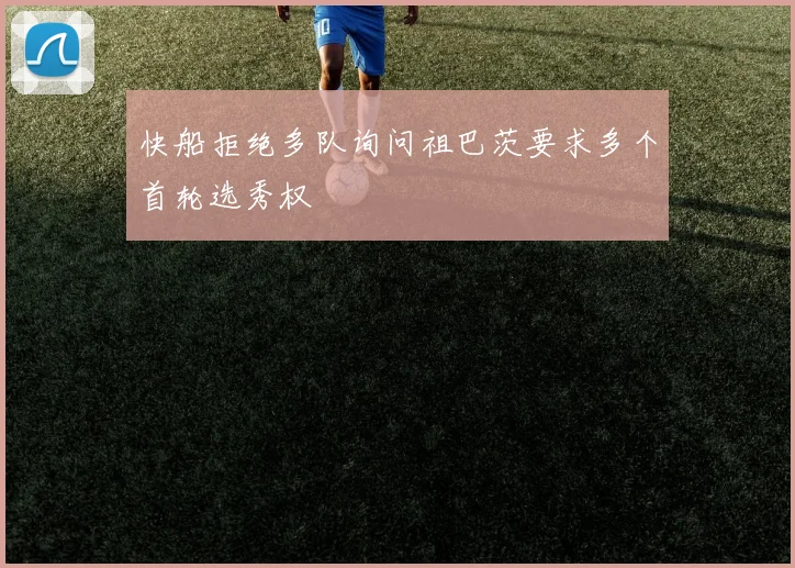 快船拒绝多队询问祖巴茨要求多个首轮选秀权